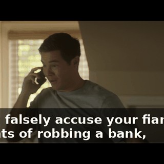 If you falsely accuse your fiancée's parents of robbing a bank,