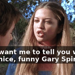 You want me to tell you why I like nice, funny Gary Spindler