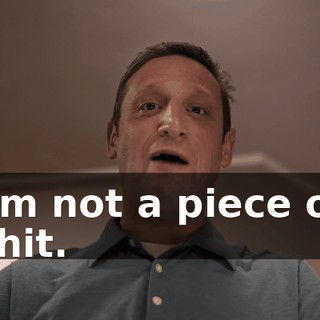 I'm not a piece of shit.
