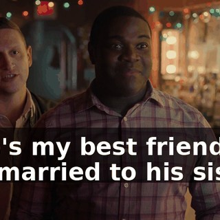 - He's my best friend. I'm married to his sister.