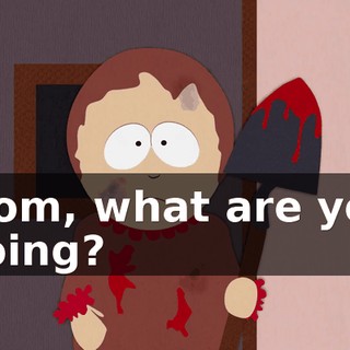 Mom, what are you doing?