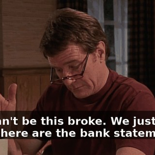 We can't be this broke. We just can't be. Where are the bank statements?