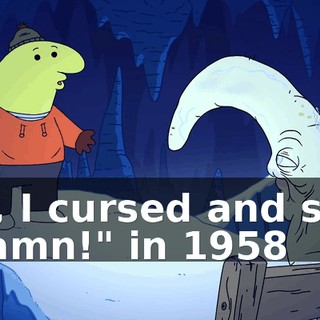 Oh, I cursed and said "Damn!" in 1958