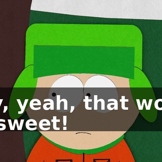 Hey, yeah, that would be sweet!