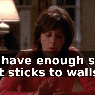 We have enough stuff that sticks to walls.