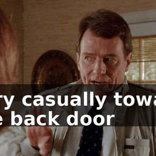 very casually toward the back door