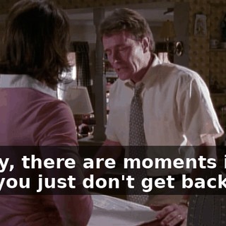 Honey, there are moments in life that you just don't get back,