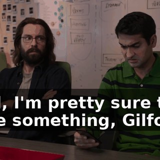 Well, I'm pretty sure they have something, Gilfoyle.