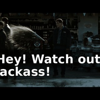 Hey! Watch out, jackass!