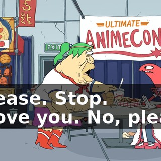 - Please. Stop. - I love you. No, please.