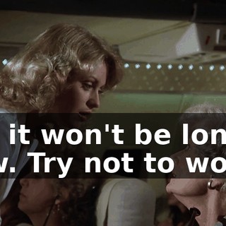 Oh, it won't be long now. Try not to worry.