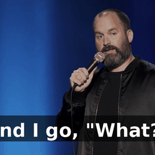 And I go, "What?"