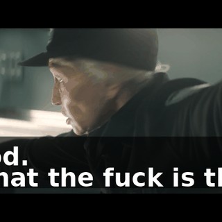 - God. - What the fuck is that?