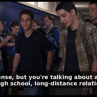 No offense, but you're talking about a post-high school, long-distance relationship.