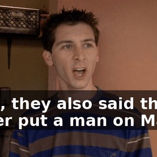 Well, they also said they'd never put a man on Mars.