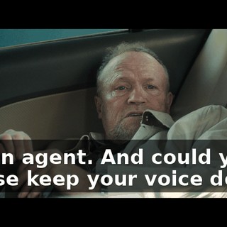 I'm an agent. And could you please keep your voice down?