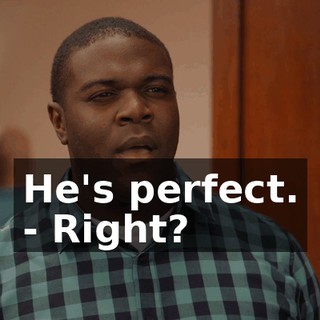 He's perfect. - Right?