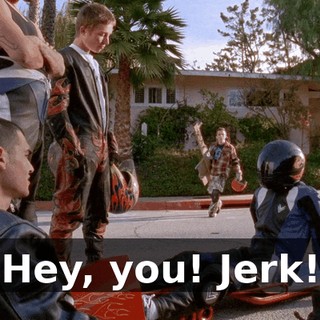 Hey, you! Jerk!
