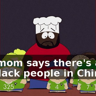 My mom says there's a lot of black people in China.