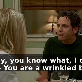 - Okay, you know what, I can act! - You are a wrinkled bitch!