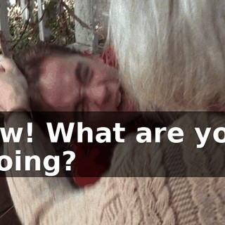 Ow! What are you doing?