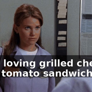 Like loving grilled cheese and tomato sandwiches