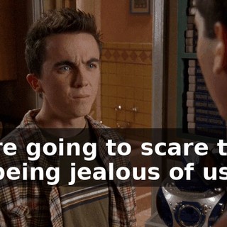 We're going to scare them for being jealous of us?