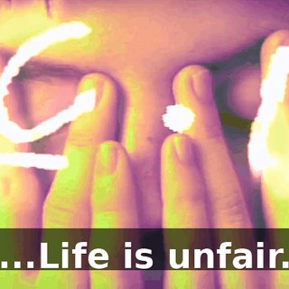 ♪ ...Life is unfair. ♪