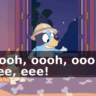 Oooh, oooh, oooh, eee, eee!