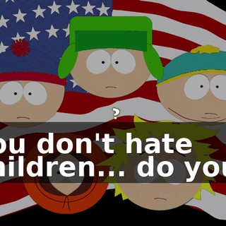 You don't hate children... do you?