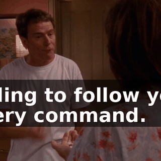 willing to follow your every command.