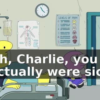 Oh, Charlie, you actually were sick