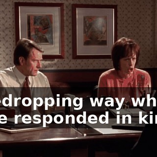 jaw-dropping way where, if we responded in kind,