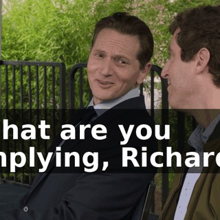 What are you implying, Richard?