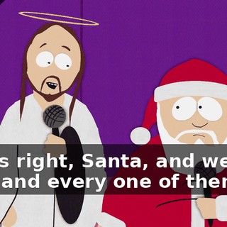 That's right, Santa, and we love each and every one of them.