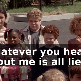 Whatever you heard about me is all lies...