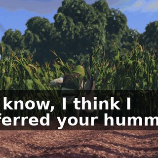 You know, I think I preferred your humming.