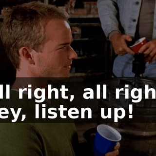 All right, all right, hey, listen up!