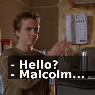 - Hello? - Malcolm...
