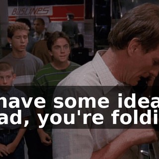 - I have some idea. - Dad, you're folding.