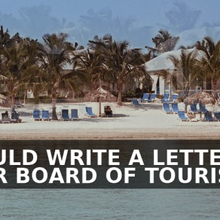 I COULD WRITE A LETTER TO YOUR BOARD OF TOURISM,