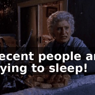 Decent people are trying to sleep!