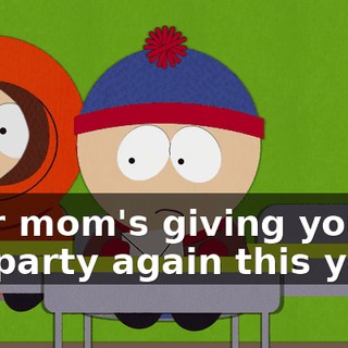 Your mom's giving you a big party again this year?
