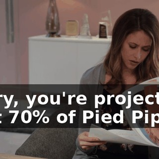 Sorry, you're projecting that 70% of Pied Piper's