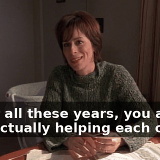 After all these years, you and I are actually helping each other.