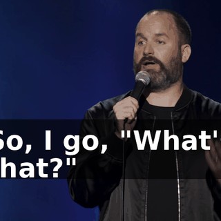 So, I go, "What's that?"