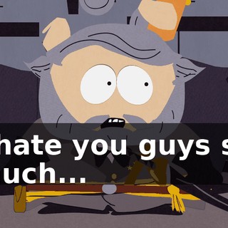I hate you guys so much...