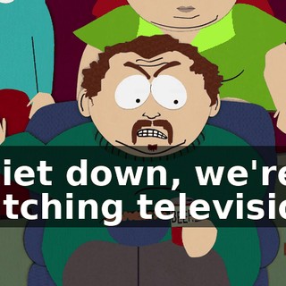 Quiet down, we're watching television.