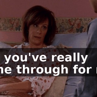 But you've really come through for me.