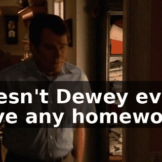 Doesn't Dewey ever have any homework?